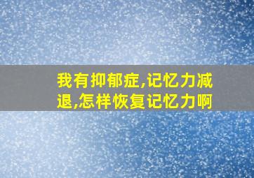 我有抑郁症,记忆力减退,怎样恢复记忆力啊