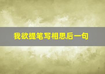 我欲提笔写相思后一句