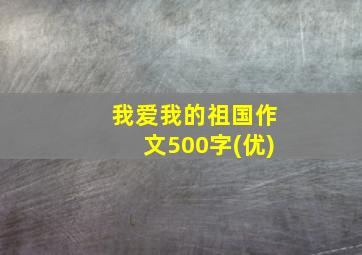 我爱我的祖国作文500字(优)