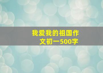 我爱我的祖国作文初一500字