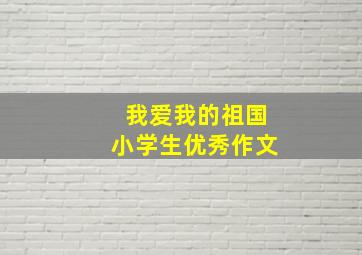 我爱我的祖国小学生优秀作文