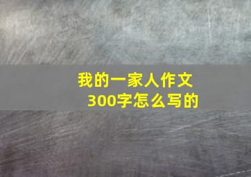 我的一家人作文300字怎么写的