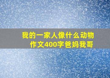 我的一家人像什么动物作文400字爸妈我哥