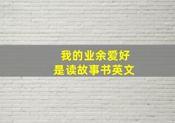 我的业余爱好是读故事书英文