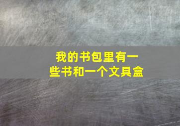 我的书包里有一些书和一个文具盒