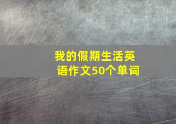 我的假期生活英语作文50个单词