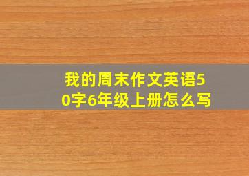 我的周末作文英语50字6年级上册怎么写