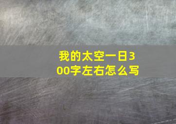 我的太空一日300字左右怎么写