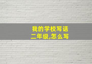 我的学校写话二年级,怎么写