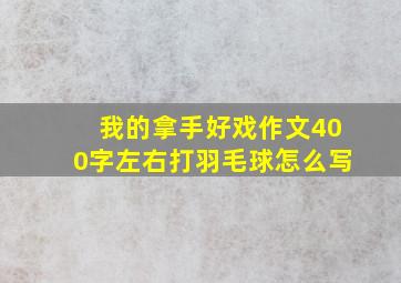 我的拿手好戏作文400字左右打羽毛球怎么写