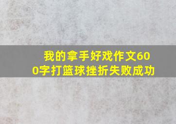 我的拿手好戏作文600字打篮球挫折失败成功