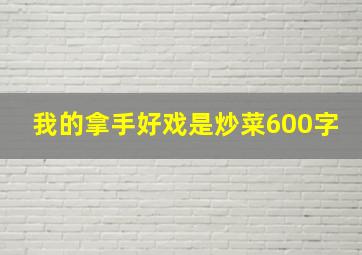 我的拿手好戏是炒菜600字