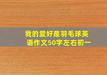 我的爱好是羽毛球英语作文50字左右初一