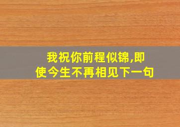 我祝你前程似锦,即使今生不再相见下一句