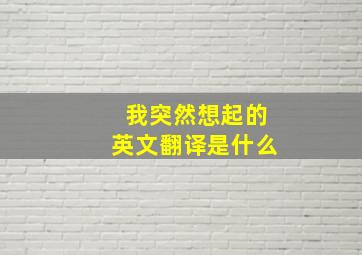 我突然想起的英文翻译是什么