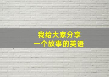 我给大家分享一个故事的英语