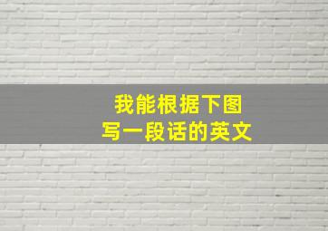 我能根据下图写一段话的英文