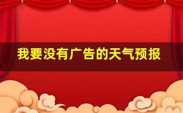 我要没有广告的天气预报