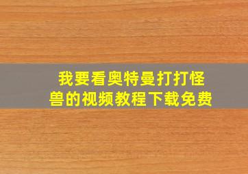 我要看奥特曼打打怪兽的视频教程下载免费