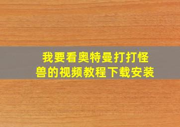 我要看奥特曼打打怪兽的视频教程下载安装