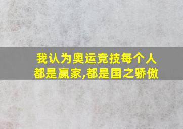 我认为奥运竞技每个人都是赢家,都是国之骄傲