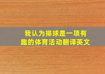 我认为排球是一项有趣的体育活动翻译英文