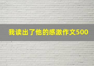 我读出了他的感激作文500