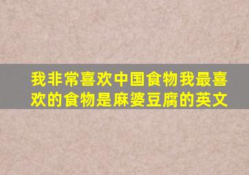 我非常喜欢中国食物我最喜欢的食物是麻婆豆腐的英文