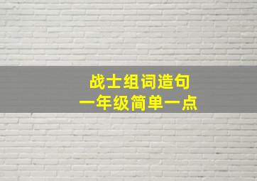 战士组词造句一年级简单一点