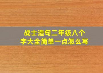 战士造句二年级八个字大全简单一点怎么写