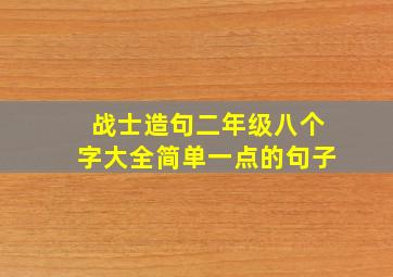 战士造句二年级八个字大全简单一点的句子