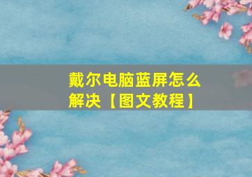 戴尔电脑蓝屏怎么解决【图文教程】