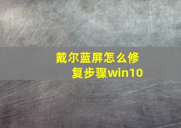 戴尔蓝屏怎么修复步骤win10