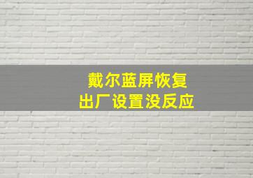 戴尔蓝屏恢复出厂设置没反应