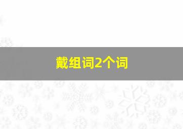 戴组词2个词