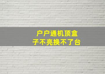 户户通机顶盒子不亮换不了台