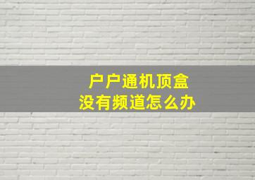 户户通机顶盒没有频道怎么办