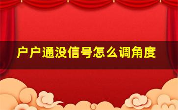 户户通没信号怎么调角度