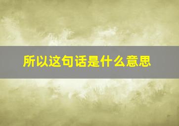 所以这句话是什么意思