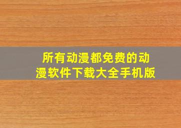 所有动漫都免费的动漫软件下载大全手机版