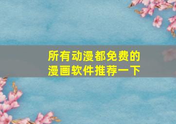 所有动漫都免费的漫画软件推荐一下