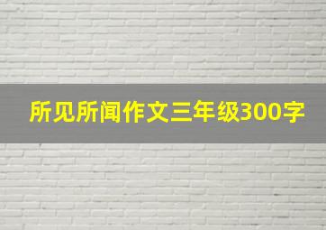 所见所闻作文三年级300字