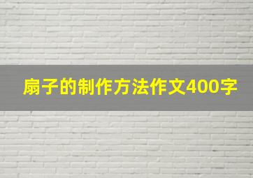 扇子的制作方法作文400字