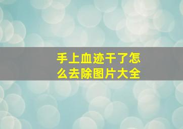 手上血迹干了怎么去除图片大全