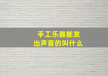 手工乐器能发出声音的叫什么