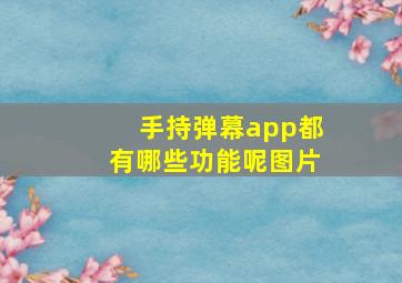 手持弹幕app都有哪些功能呢图片