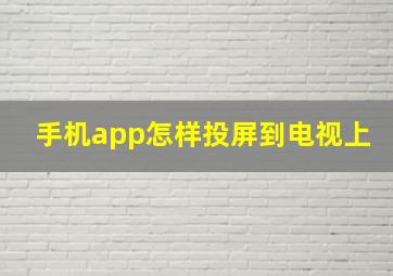 手机app怎样投屏到电视上