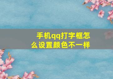 手机qq打字框怎么设置颜色不一样