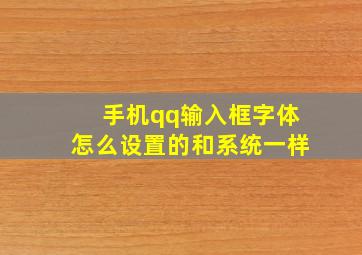 手机qq输入框字体怎么设置的和系统一样