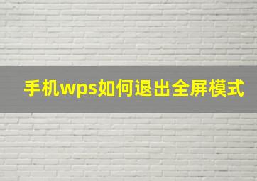 手机wps如何退出全屏模式